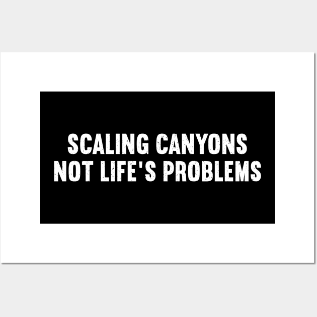 Scaling Canyons, Not Life's Problems Wall Art by trendynoize